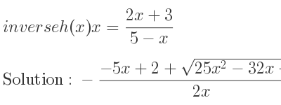 The inverse of h(x)x=(2x+3)/(5-x) is -(-5x+2+sqrt(25x^2-32x+4))/(2x),-(-5x+2-sqrt(25x^2-32x+4))/(2x)